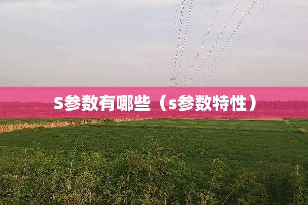 S参数有哪些（s参数特性）