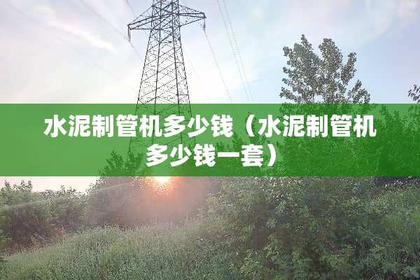 水泥制管机多少钱（水泥制管机多少钱一套）