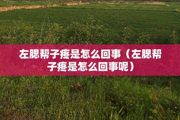 左腮帮子疼是怎么回事（左腮帮子疼是怎么回事呢）