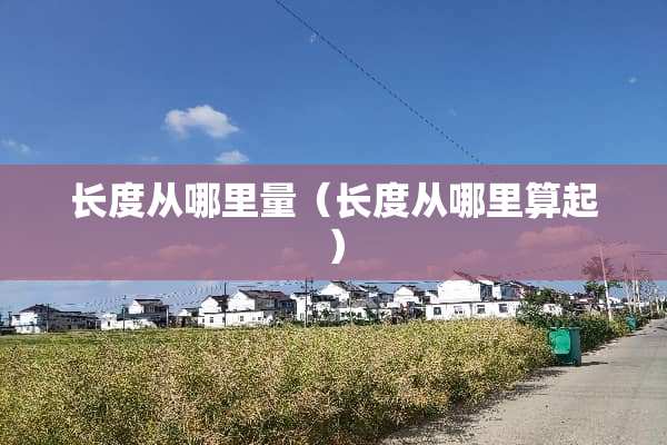 长度从哪里量（长度从哪里算起）