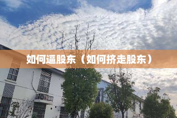 如何逼股东（如何挤走股东）