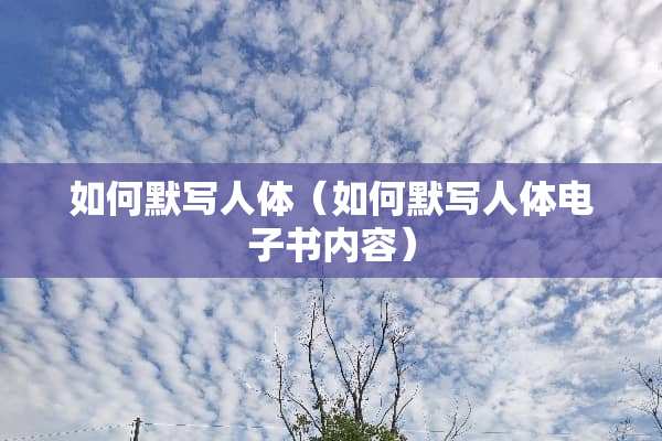如何默写人体（如何默写人体电子书内容）