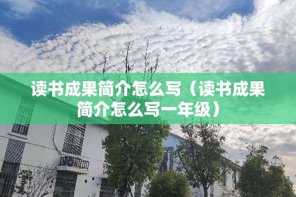 读书成果简介怎么写（读书成果简介怎么写一年级）