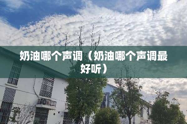 奶油哪个声调（奶油哪个声调最好听）