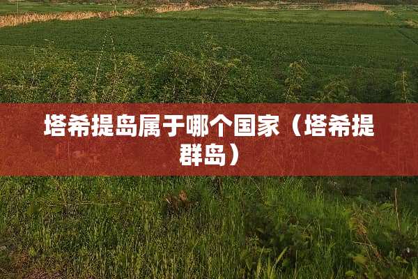 塔希提岛属于哪个国家（塔希提群岛）
