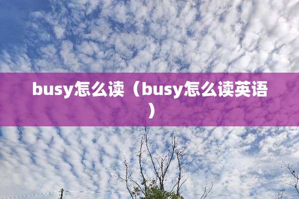 busy怎么读（busy怎么读英语）