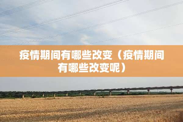 疫情期间有哪些改变（疫情期间有哪些改变呢）