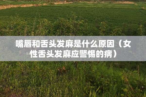 嘴唇和舌头发麻是什么原因（女性舌头发麻应警惕的病）