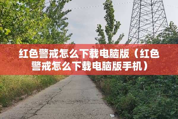 红色警戒怎么下载电脑版（红色警戒怎么下载电脑版手机）