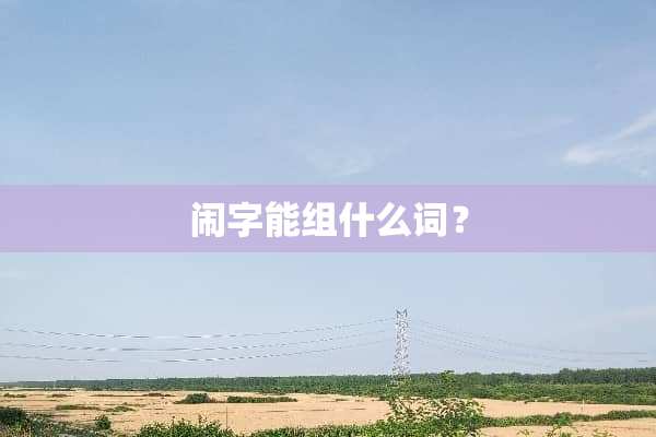 闹字能组什么词？