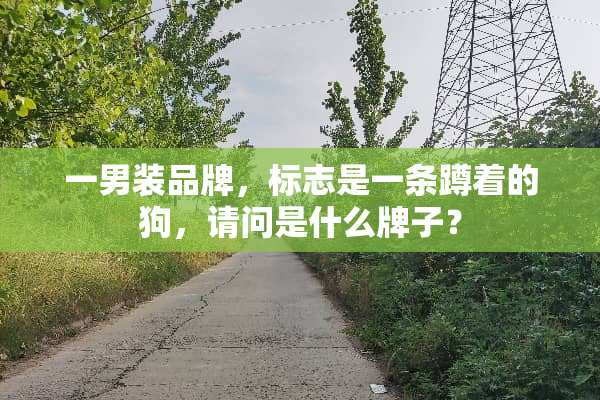 一男装品牌，标志是一条蹲着的狗，请问是什么牌子？