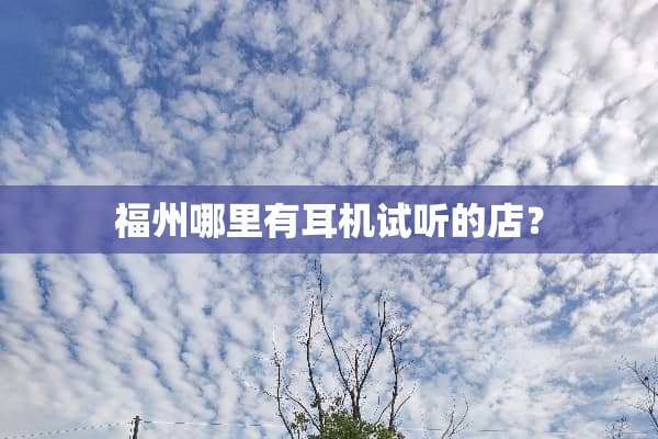 福州哪里有耳机试听的店？