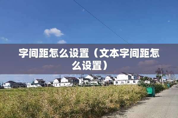 字间距怎么设置（文本字间距怎么设置）