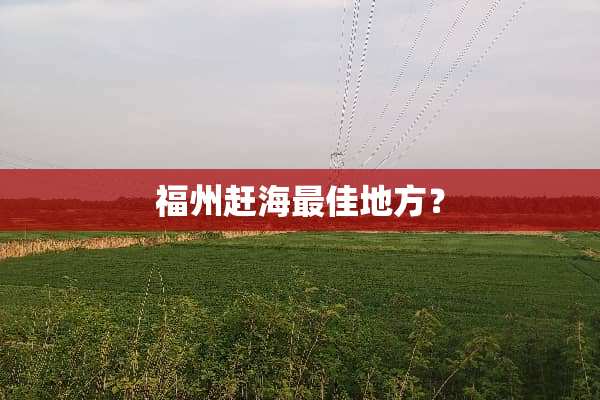 福州赶海最佳地方？