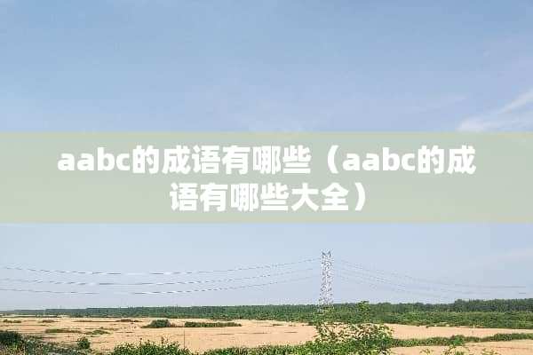 aabc的成语有哪些（aabc的成语有哪些大全）