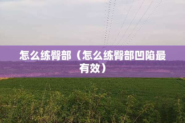 怎么练臀部（怎么练臀部凹陷最有效）