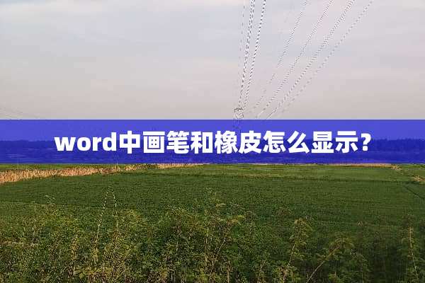 word中画笔和橡皮怎么显示？