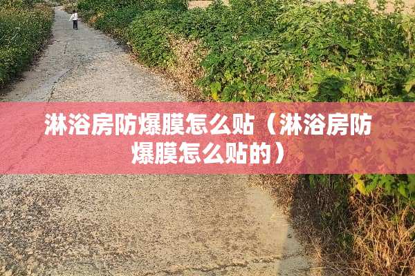 淋浴房防爆膜怎么贴（淋浴房防爆膜怎么贴的）