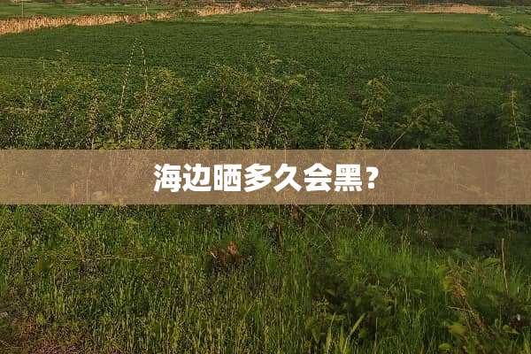 海边晒多久会黑？