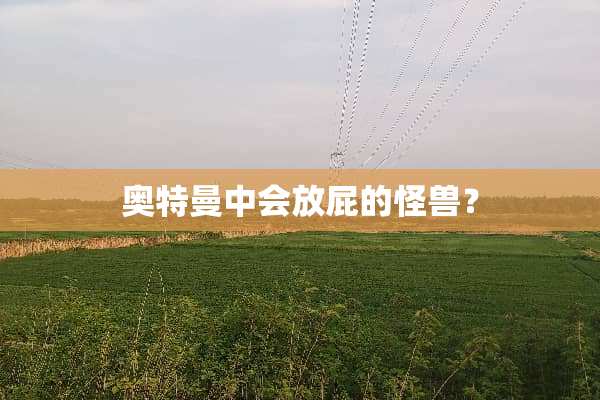 奥特曼中会放屁的怪兽？