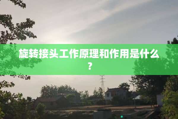 旋转接头工作原理和作用是什么？