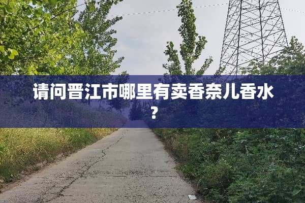 请问晋江市哪里有卖香奈儿香水？
