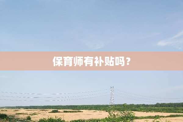 保育师有补贴吗？