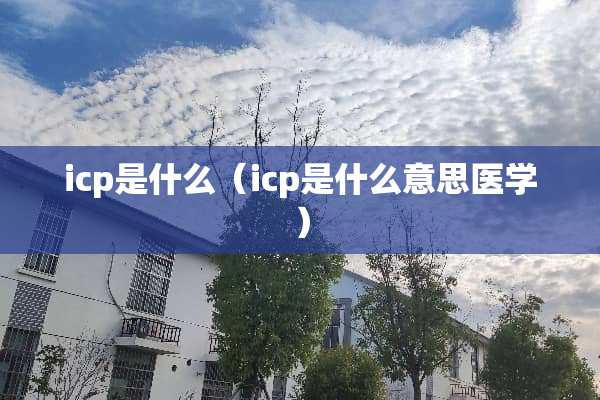 icp是什么（icp是什么意思医学）