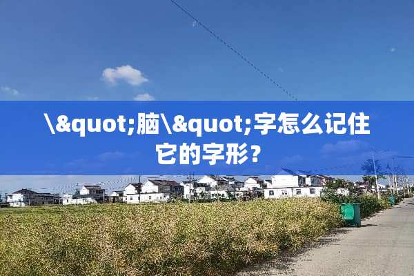 \"脑\"字怎么记住它的字形？