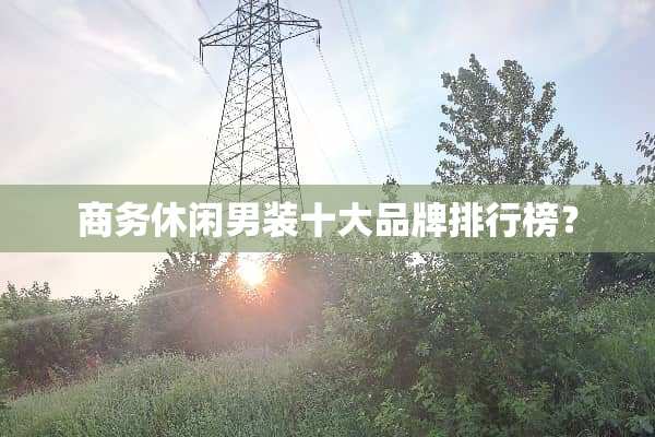 商务休闲男装十大品牌排行榜？