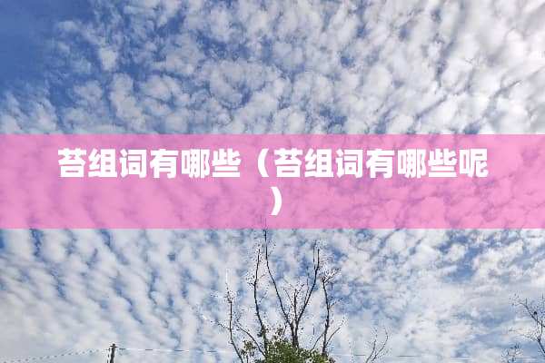 苔组词有哪些（苔组词有哪些呢）