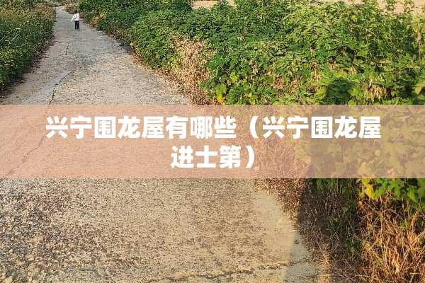 兴宁围龙屋有哪些（兴宁围龙屋进士第）
