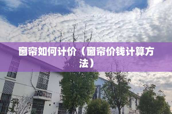 窗帘如何计价（窗帘价钱计算方法）