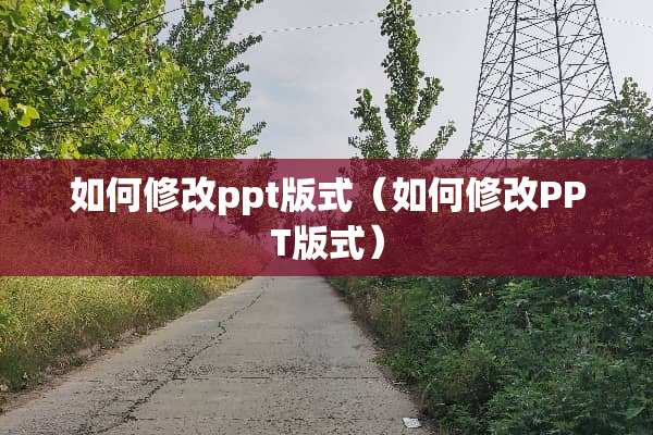 如何修改ppt版式（如何修改PPT版式）