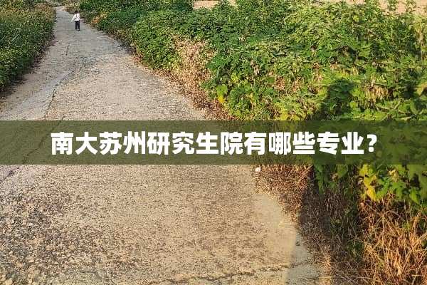 南大苏州研究生院有哪些专业？