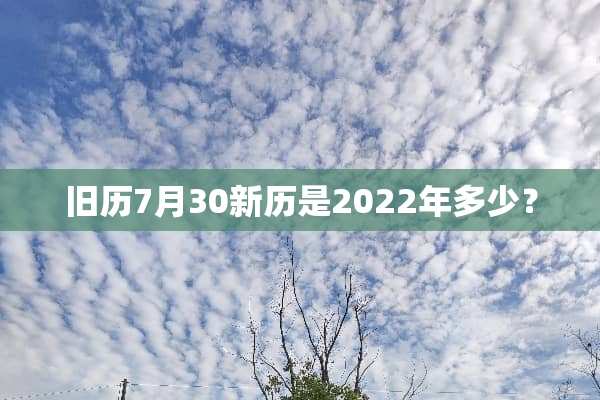 旧历7月30新历是2022年多少？