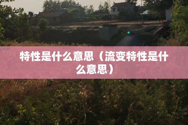 特性是什么意思（流变特性是什么意思）