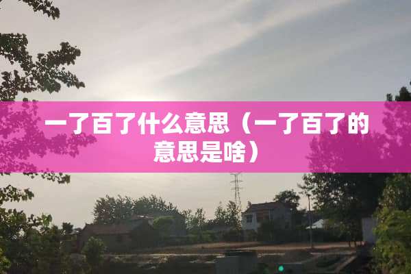 一了百了什么意思（一了百了的意思是啥）