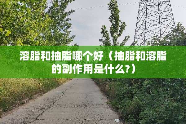 溶脂和抽脂哪个好（抽脂和溶脂的副作用是什么?）