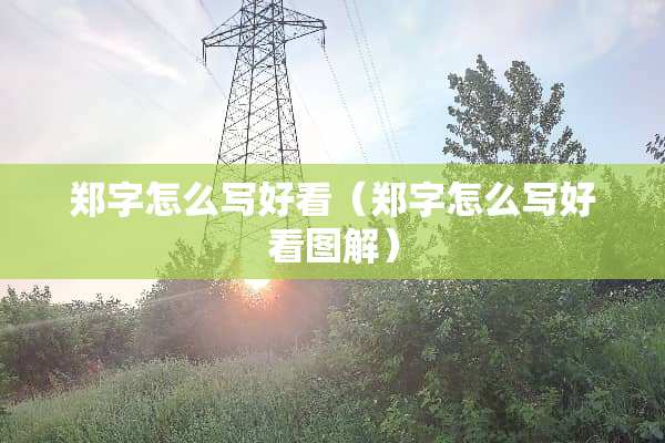 郑字怎么写好看（郑字怎么写好看图解）