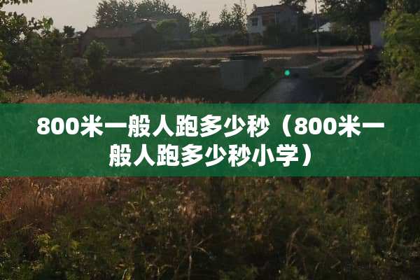 800米一般人跑多少秒（800米一般人跑多少秒小学）
