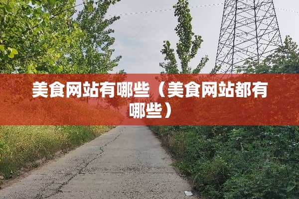 美食网站有哪些（美食网站都有哪些）