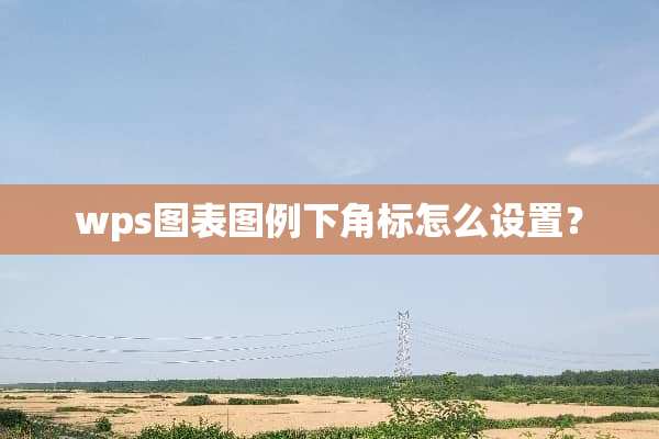 wps图表图例下角标怎么设置？