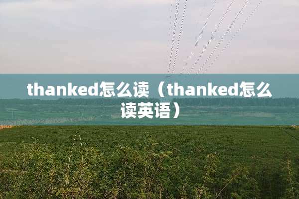 thanked怎么读（thanked怎么读英语）
