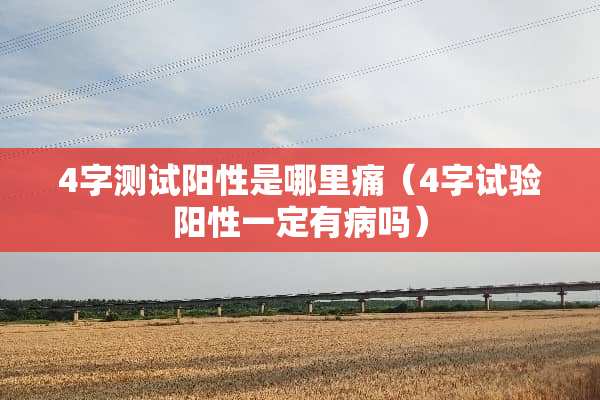 4字测试阳性是哪里痛（4字试验阳性一定有病吗）