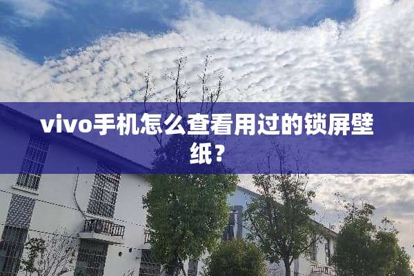 vivo手机怎么查看用过的锁屏壁纸？