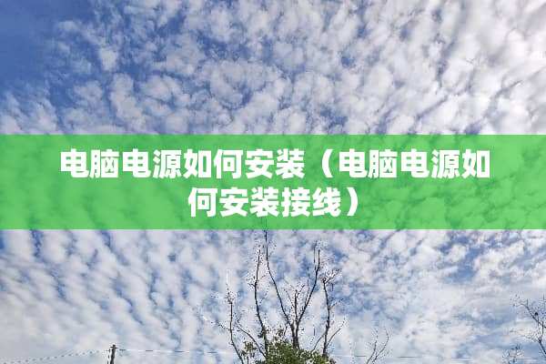 电脑电源如何安装（电脑电源如何安装接线）