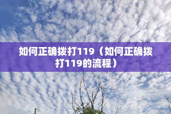 如何正确拨打119（如何正确拨打119的流程）
