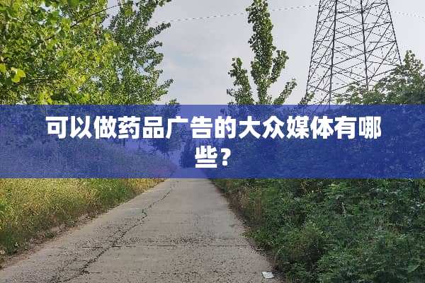 可以做药品广告的大众媒体有哪些？