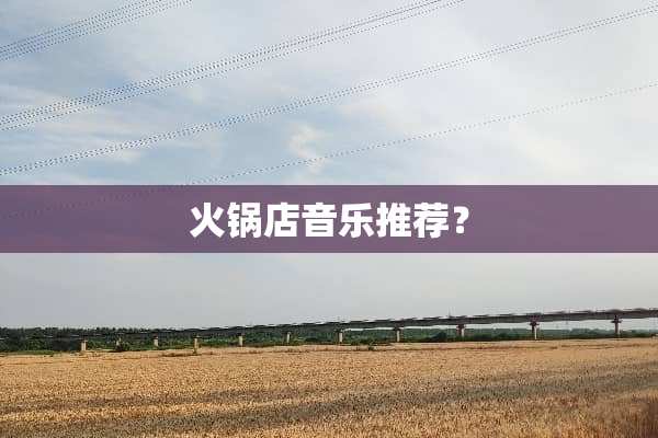火锅店音乐推荐？